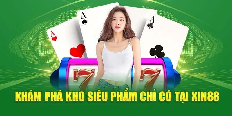 Khám phá kho siêu phẩm chỉ có tại Xin88